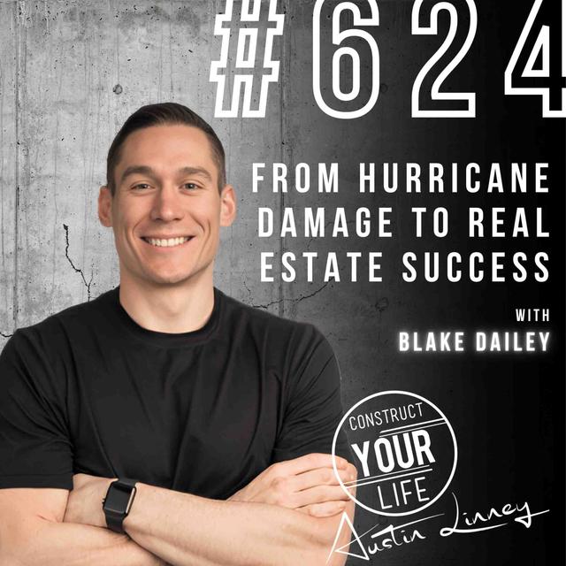 From hurricane damage to Real Estate success with Blake Dailey | Construct your life #624 - podcast episode cover