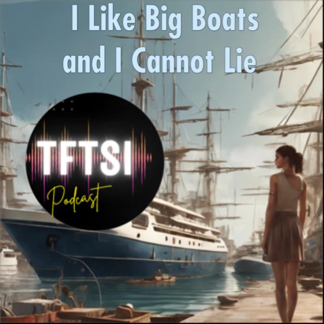 I Like Big Boats and I Cannot Lie - podcast episode cover