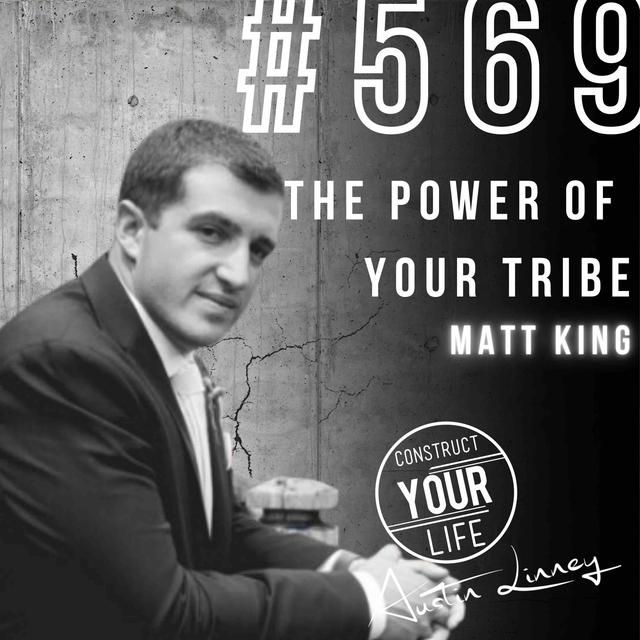 The Power of Your Tribe with Matt King | Construct your Life #569 - podcast episode cover