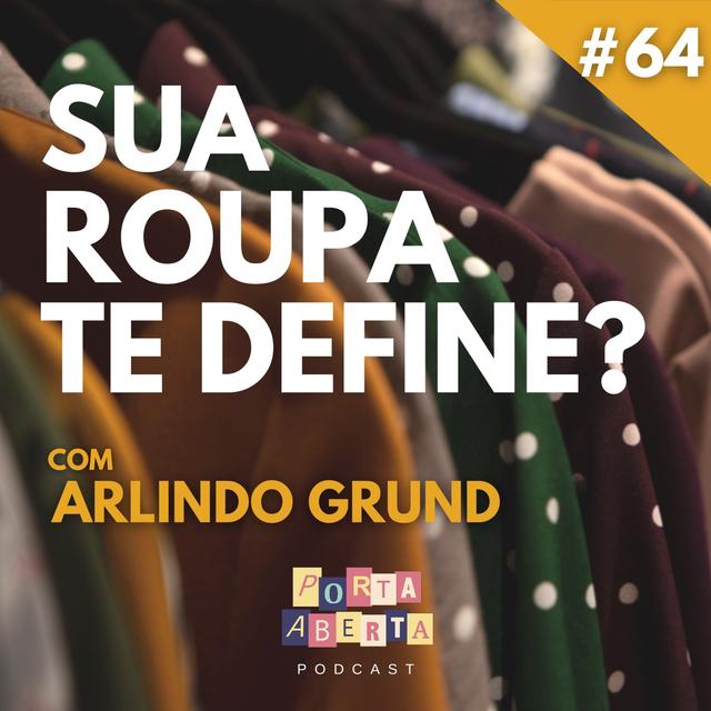 #64: Sua roupa Te Define? Com Arlindo Grund - podcast episode cover