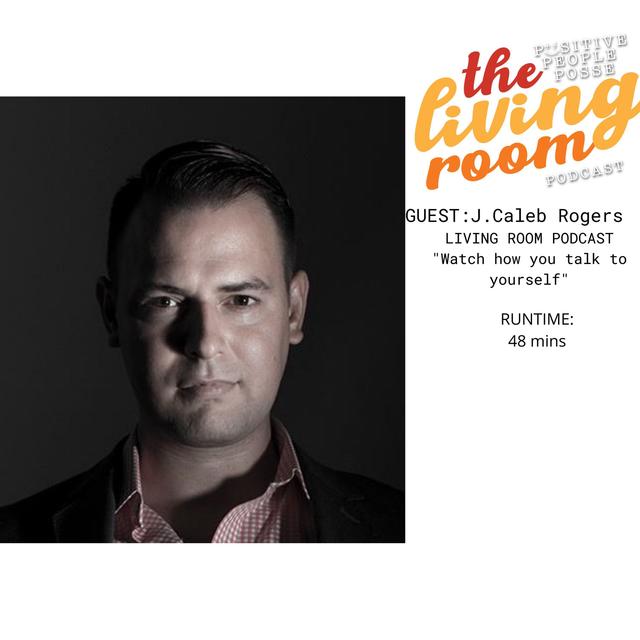 The Living Room Podcast-"Watch how you talk about yourself"-J.Caleb Rogers - podcast episode cover