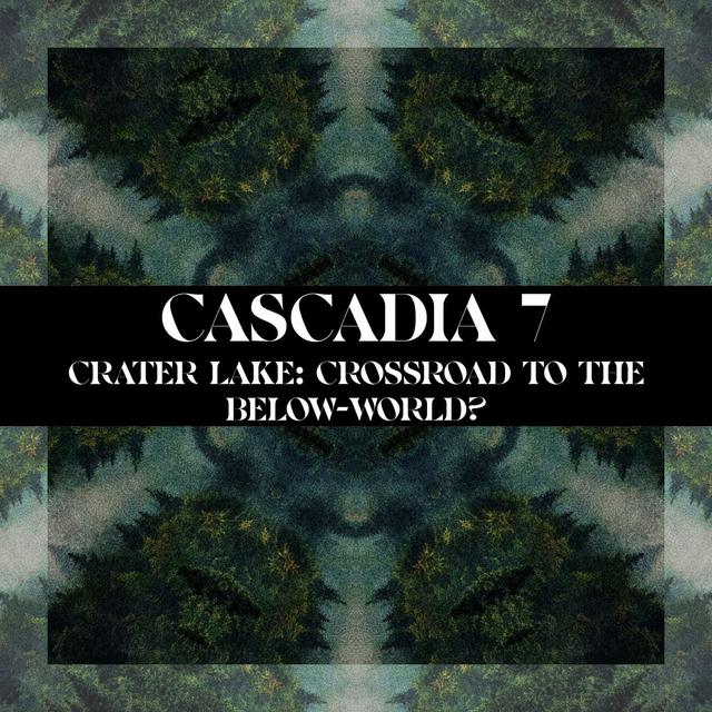 CASCADIA #7: Crater Lake - Crossroad to the Below-World? - podcast episode cover