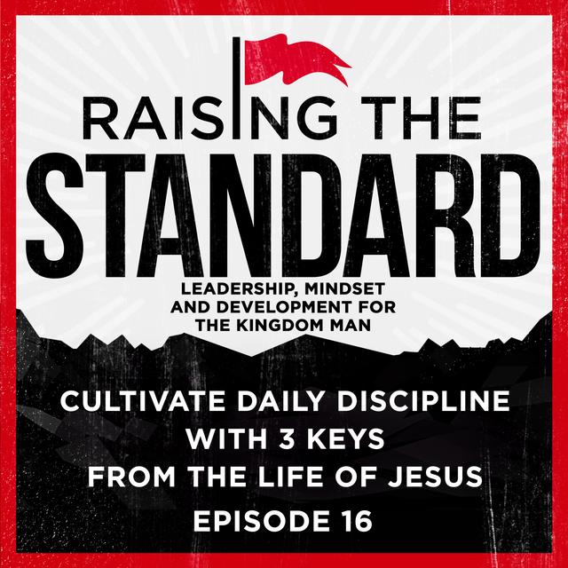 Cultivate Daily Discipline with 3 Keys from the Life of Jesus - podcast episode cover