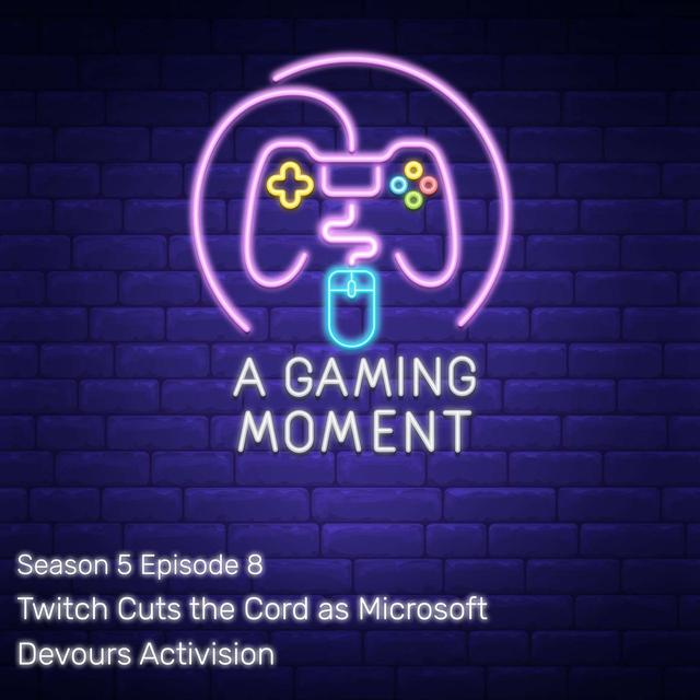 S5E8: Twitch Cuts the Cord as Microsoft Devours Activision - podcast episode cover
