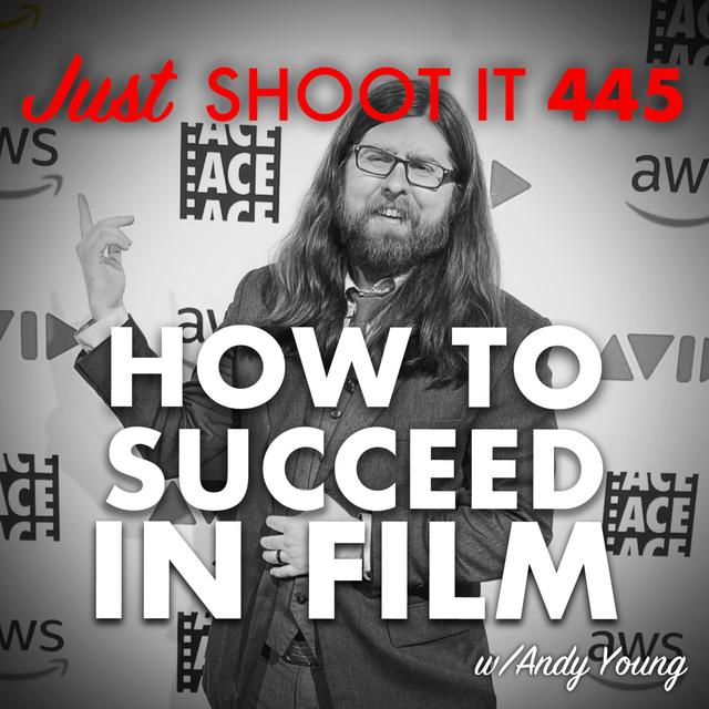 How to Succeed in Film w/Editor Andy Young - Just Shoot It 445 - podcast episode cover