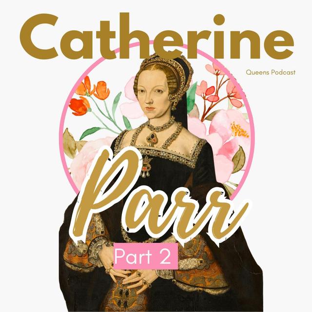 Catherine Parr, part 2 - podcast episode cover