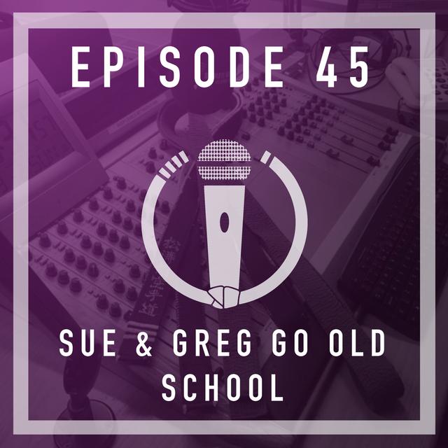 Episode 45 - Sue & Greg go old school! - podcast episode cover