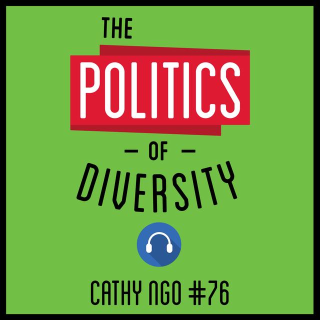 76: The Politics of Diversity – Cathy Ngo - podcast episode cover
