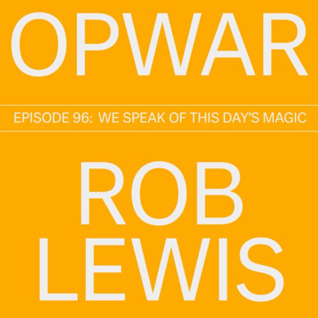 96 Rob Lewis: WE SPEAK OF THIS DAY’S MAGIC - podcast episode cover