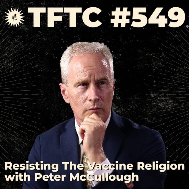 #549: Resisting the Vaccine Religion with Peter McCullough - podcast episode cover