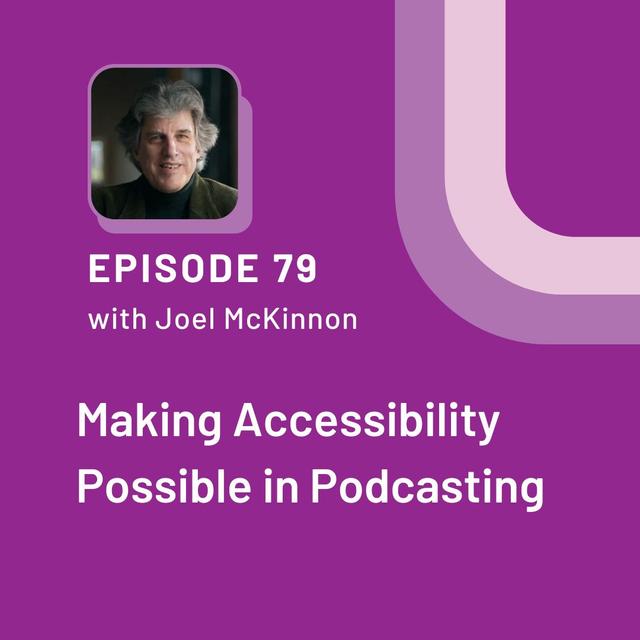 Making Accessibility Possible in Podcasting with Joel McKinnon - EP 79 - podcast episode cover