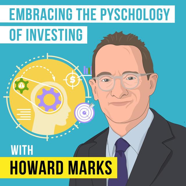Howard Marks - Embracing the Psychology of Investing - [Invest Like the Best, EP. 231] - podcast episode cover