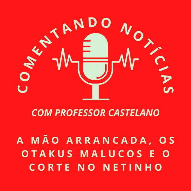 #048 - A mão arrancada, os otakus malucos e o corte no Netinho - podcast episode cover