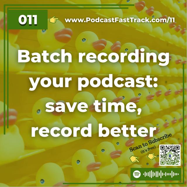 11: Batch recording your podcast – save time, record better - podcast episode cover