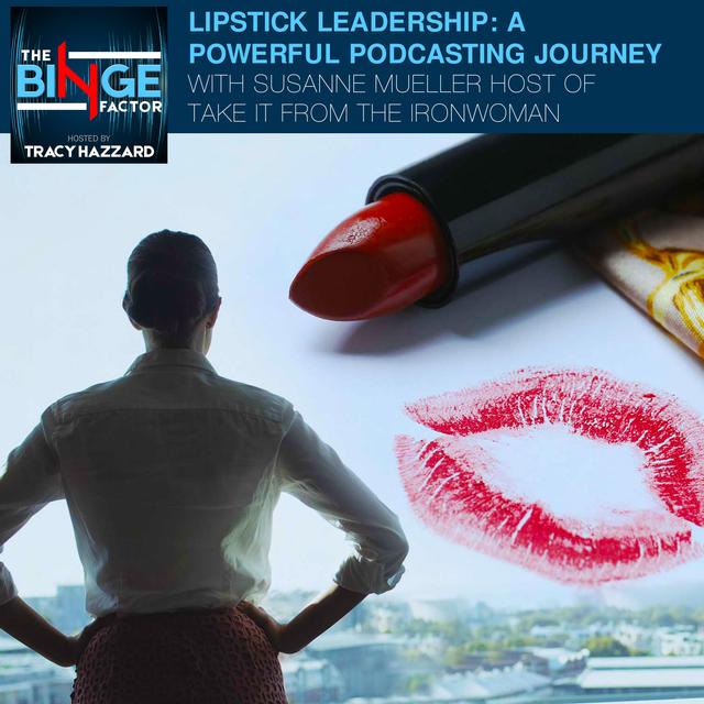 Lipstick Leadership: A Powerful Podcasting Journey With Susanne Mueller Host Of Take It From The Ironwoman - podcast episode cover