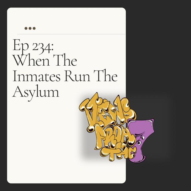 Ep 234: When The Inmates Run The Asylum - podcast episode cover