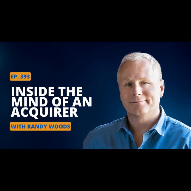 Ep 393 Inside the Mind of an Acquirer with Valtech’s Randy Woods - podcast episode cover