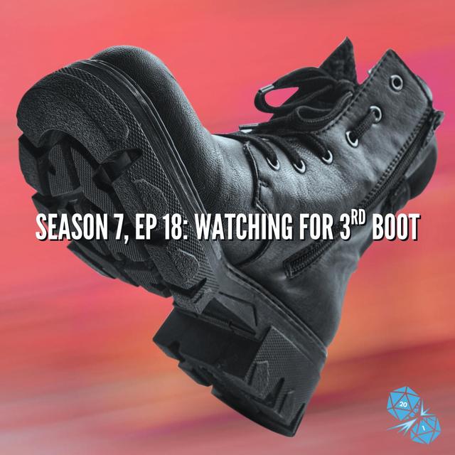 Watching for 3rd Boot (S7, E18) - podcast episode cover