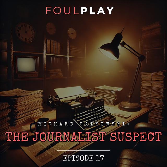 17: Richard Gaikowski: The Journalist Suspect - podcast episode cover