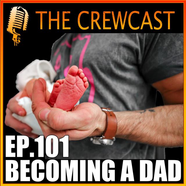 I'M A DAD!! | First Time Fatherhood Experience & Cautionary Tales | CREWCast Ep.101 - podcast episode cover