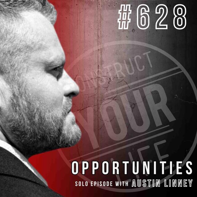 Opportunities Solo Episode with Austin Linney | Construct your life #628 - podcast episode cover