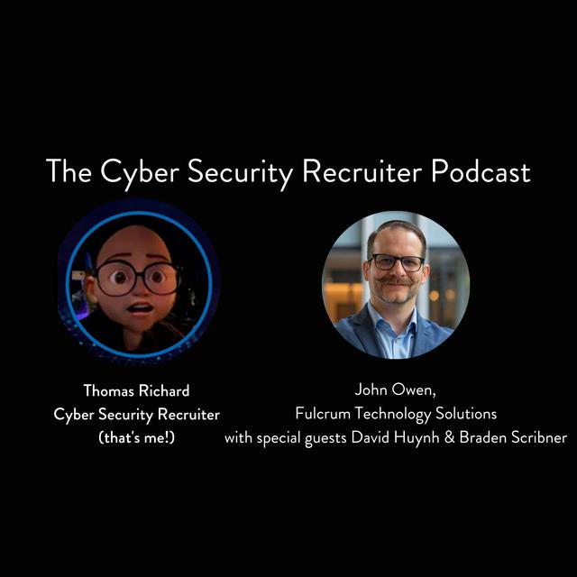 The Cyber Security Recruiter talks to John Owen, Director of Security Analytics, Fulcrum Technology Solutions and guests David Huynh & Braden Scribner - podcast episode cover
