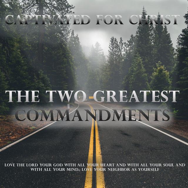 The Two Greatest Commandments"-Captivated For Christ Episode 18 - podcast episode cover