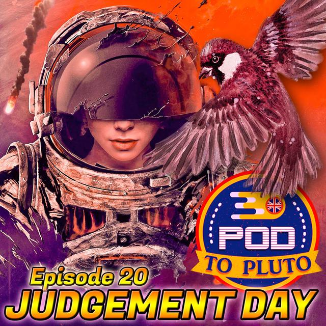 Pod To Pluto: EP20 - Judgement Day - podcast episode cover