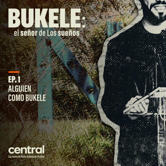 Bukele: el señor de Los sueños | 1. Alguien como Bukele - podcast episode cover