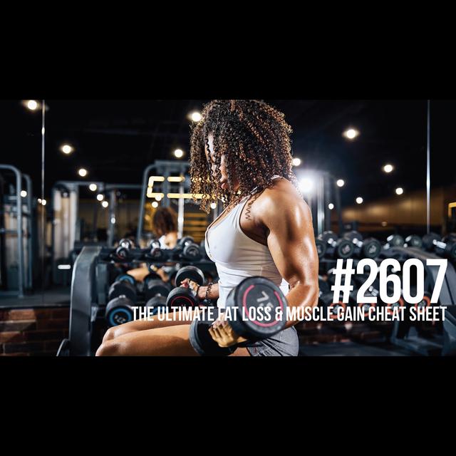 2607: The Ultimate Fat Loss and Muscle Gain Cheat Sheet - podcast episode cover