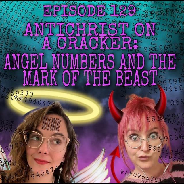 129- Antichrist on a Cracker: Angel Numbers and The Mark of the Beast - podcast episode cover