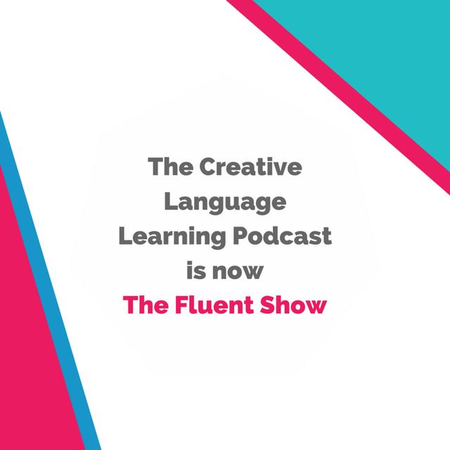 The Creative Language Learning Podcast is now the Fluent Show - podcast episode cover