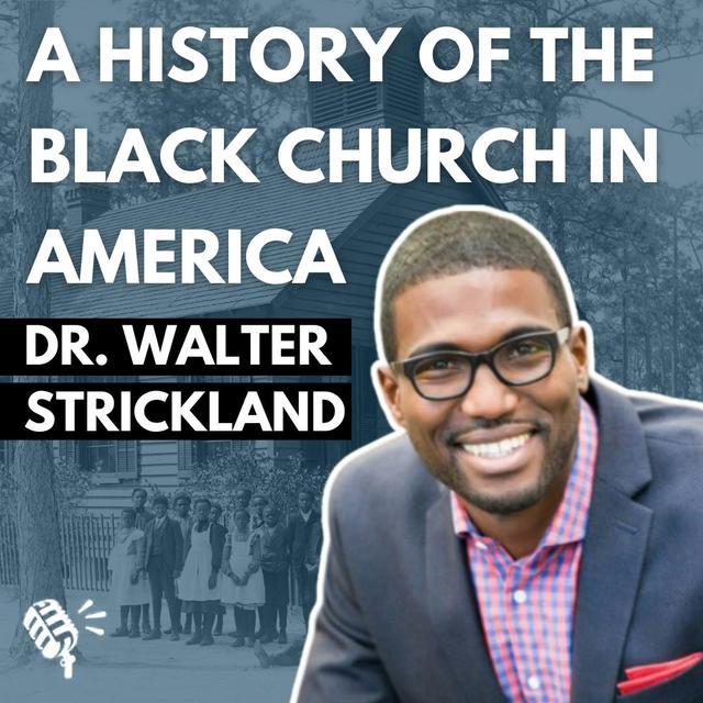 A History of the Black Church in America: Dr. Walter Strickland - podcast episode cover