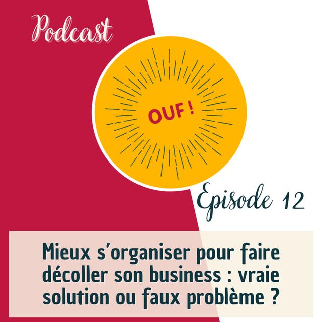 #12 - Mieux s’organiser pour faire décoller son business : vraie solution ou faux problème ? - podcast episode cover