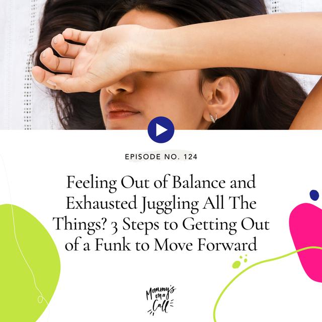 124. Feeling Out of Balance and Exhausted Juggling All The Things? 3 Steps to Getting Out of a Funk to Move Forward [Friday Pep Talk] - podcast episode cover
