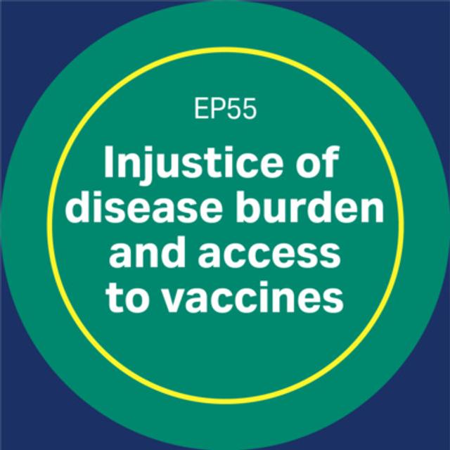 55. The injustice of disease burden and access to vaccines - podcast episode cover