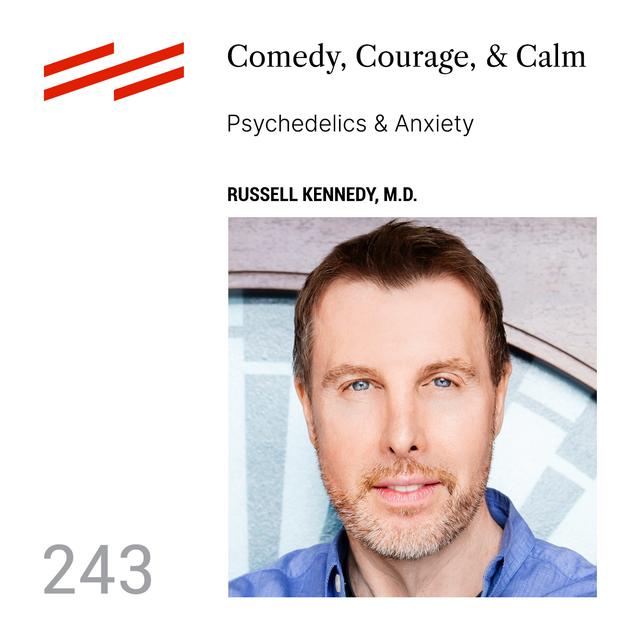 Russell Kennedy, M.D. - Comedy, Courage, & Calm: Psychedelics & Anxiety - podcast episode cover