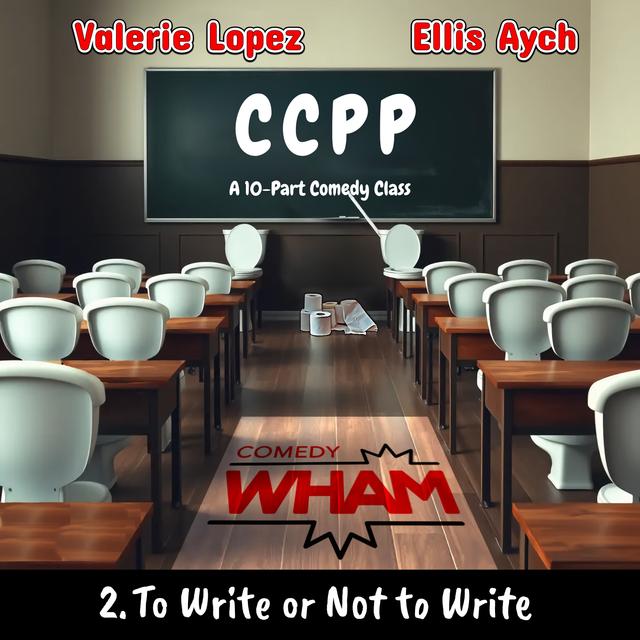 CCPP (A 10-Part Comedy Class) with Valerie Lopez & Ellis Aych: Episode 2 - To Write or Not to Write - podcast episode cover
