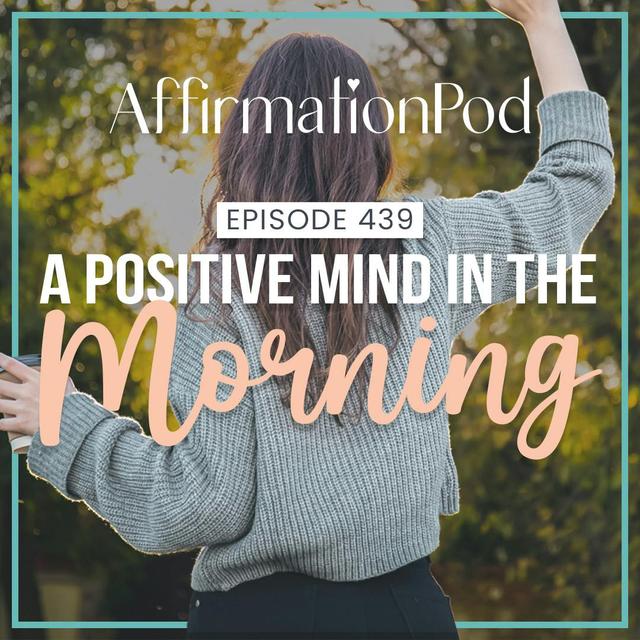 439 A Positive Mind in the Morning - podcast episode cover