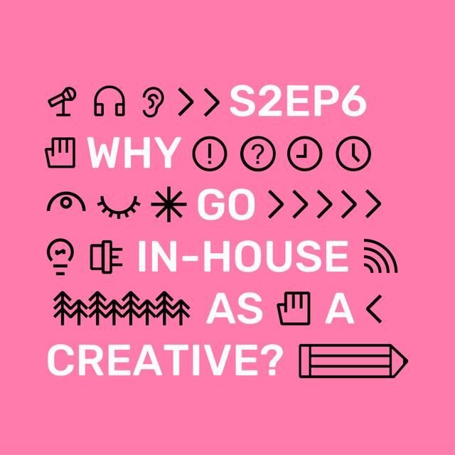 S2Ep6 Why go in-house as a creative? - podcast episode cover