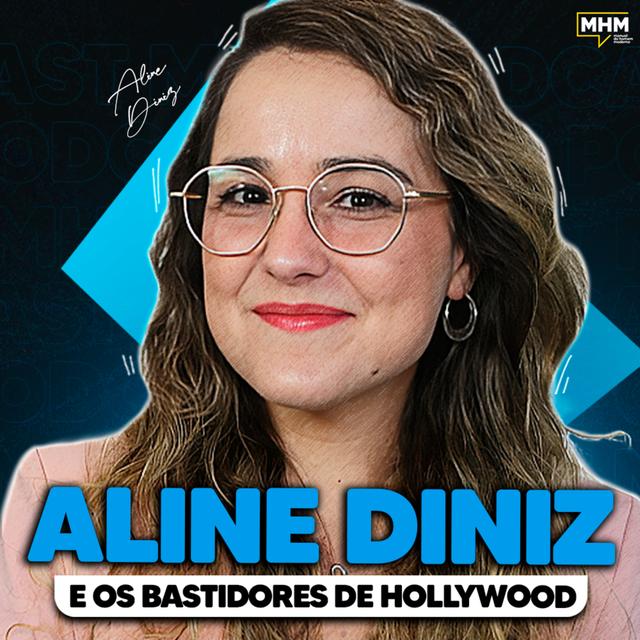 ALINE DINIZ (e os BASTIDORES de Hollywood) | PODCAST do MHM - podcast episode cover