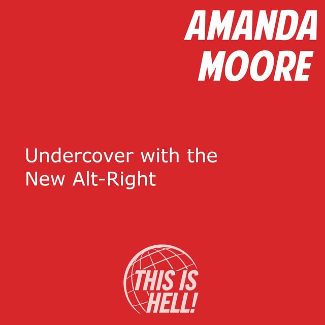 Undercover with the New Alt-Right / Amanda Moore - podcast episode cover