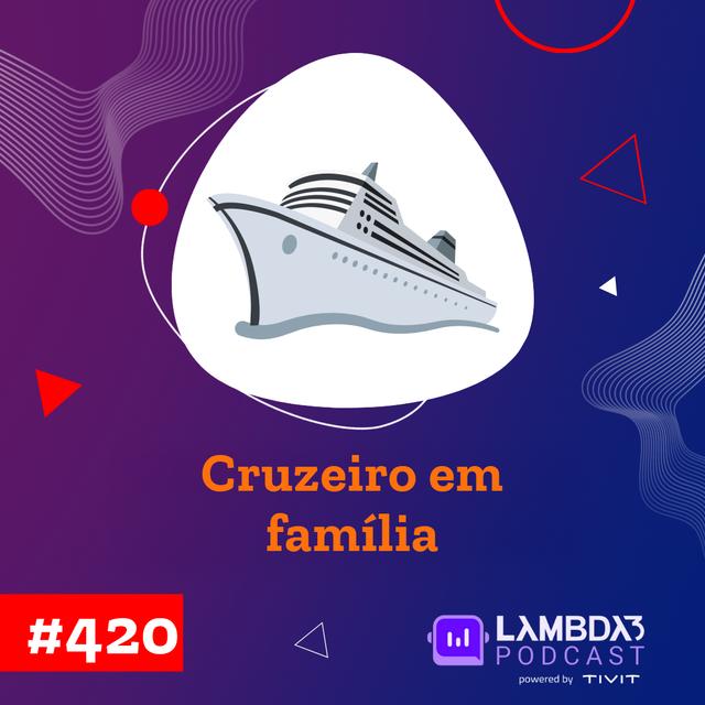 Lambda3 Podcast 420 – Cruzeiro em família - podcast episode cover