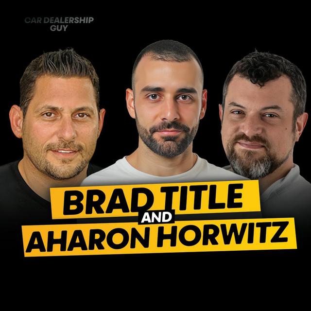 From Gut Instinct to Data Insights: How Modern Dealerships Are Transforming Car Shopping | Aharon Horwitz & Brad Title - podcast episode cover