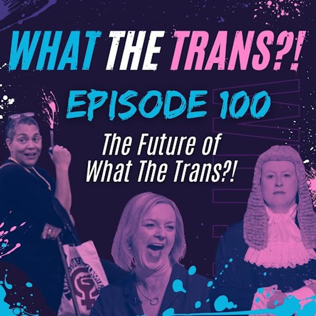 EP100 - The Future of What the Trans?! - podcast episode cover