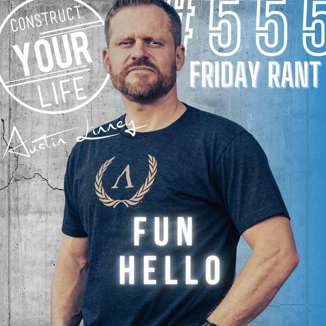 Fun Hello | Friday Rant with Austin Linney | Construct your Life # 555 - podcast episode cover