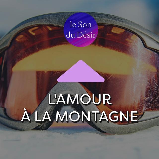 l'amour à la montagne - trio sensuel  sous la neige - erotisme et sexualité pour les vacances - podcast episode cover