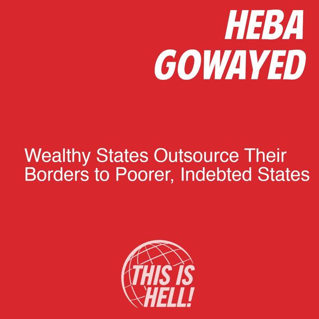 Wealthy States Outsource Their Borders to Poorer, Indebted States / Heba Gowayed - podcast episode cover