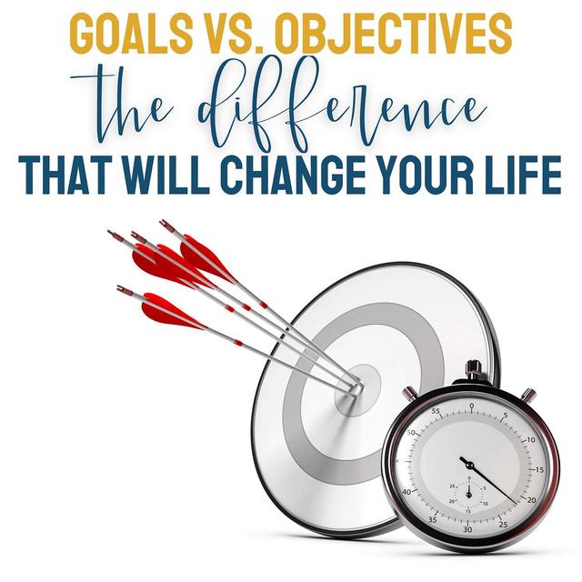 Goals vs. Objectives: How to Change Your Life (and Business) - podcast episode cover