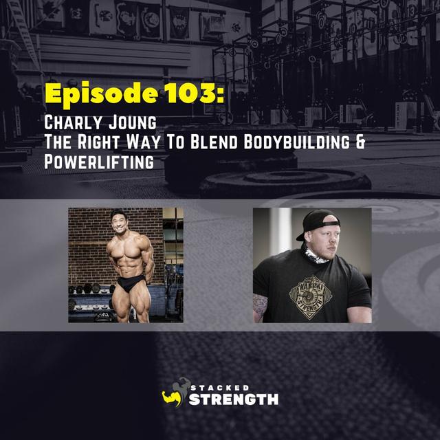 #103 Charly Joung - The Right Way To Blend Bodybuilding & Powerlifting - podcast episode cover
